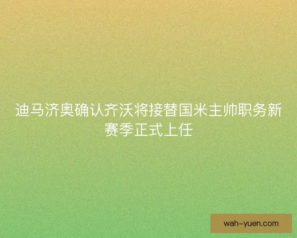 迪马济奥确认齐沃将接替国米主帅职务新赛季正式上任